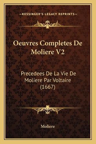 Cover image for Oeuvres Completes de Moliere V2: Precedees de La Vie de Moliere Par Voltaire (1667)