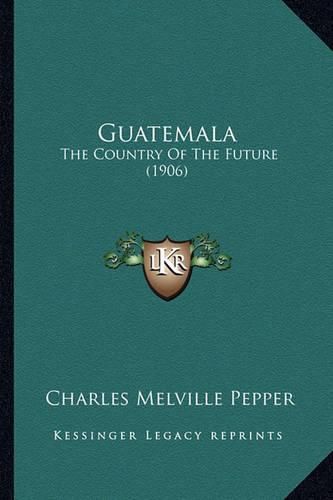 Guatemala: The Country of the Future (1906)