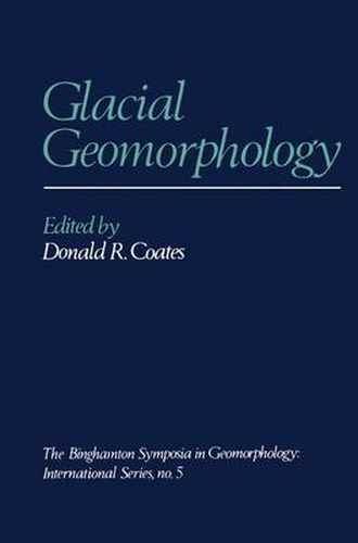 Cover image for Glacial Geomorphology: A proceedings volume of the Fifth Annual Geomorphology Symposia Series, held at Binghamton New York September 26-28, 1974