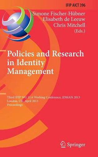 Policies and Research in Identity Management: Third IFIP WG 11.6 Working Conference, IDMAN 2013, London, UK, April 8-9, 2013, Proceedings