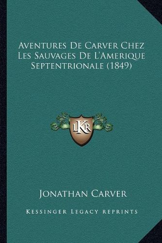 Cover image for Aventures de Carver Chez Les Sauvages de L'Amerique Septentrionale (1849)