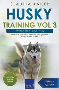 Cover image for Husky Training Vol 3 - Taking care of your Husky: Nutrition, common diseases and general care of your Husky