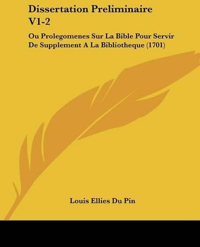 Cover image for Dissertation Preliminaire V1-2: Ou Prolegomenes Sur La Bible Pour Servir de Supplement a la Bibliotheque (1701)