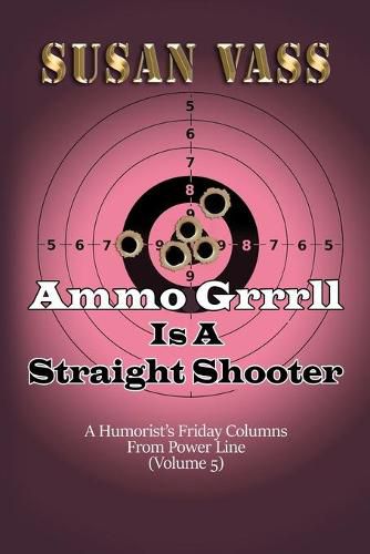 Cover image for Ammo Grrrll Is A Straight Shooter (A Humorist's Friday Columns For Powerline (Volume 5)