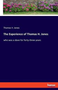 Cover image for The Experience of Thomas H. Jones: who was a slave for forty-three years