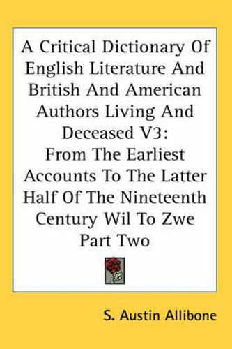 Cover image for A Critical Dictionary of English Literature and British and American Authors Living and Deceased V3: From the Earliest Accounts to the Latter Half of the Nineteenth Century Wil to Zwe Part Two