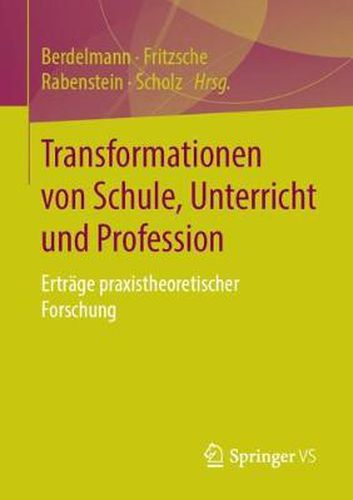 Cover image for Transformationen von Schule, Unterricht und Profession: Ertrage praxistheoretischer Forschung