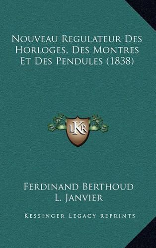 Cover image for Nouveau Regulateur Des Horloges, Des Montres Et Des Pendules (1838)