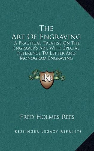 Cover image for The Art of Engraving: A Practical Treatise on the Engraver's Art, with Special Reference to Letter and Monogram Engraving