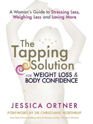 Cover image for The Tapping Solution for Weight Loss & Body Confidence: A Woman's Guide to Stressing Less, Weighing Less, and Loving More