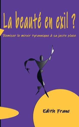 Cover image for La Beaute en exil ?: Remiser le miroir tyrannique a sa juste place