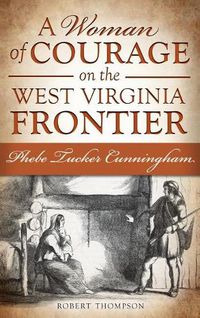 Cover image for A Woman of Courage on the West Virginia Frontier: Phebe Tucker Cunningham