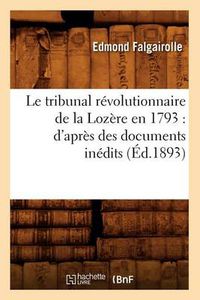 Cover image for Le Tribunal Revolutionnaire de la Lozere En 1793: d'Apres Des Documents Inedits (Ed.1893)