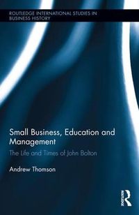 Cover image for Small Business, Education, and Management: The Life and Times of John Bolton