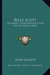 Cover image for Belle Scott Belle Scott: Or Liberty Overthrown! a Tale for the Crisis (1856) or Liberty Overthrown! a Tale for the Crisis (1856)