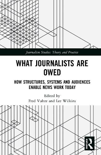 Cover image for What Journalists Are Owed: How Structures, Systems and Audiences Enable News Work Today