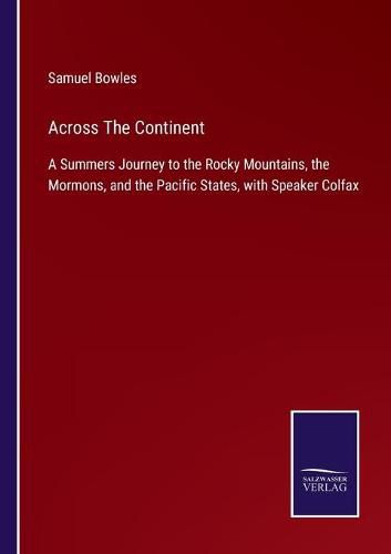 Cover image for Across The Continent: A Summers Journey to the Rocky Mountains, the Mormons, and the Pacific States, with Speaker Colfax