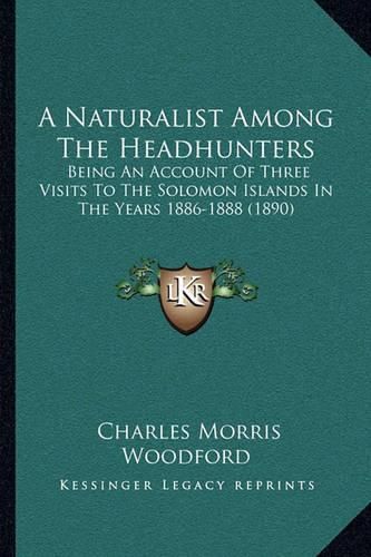 Cover image for A Naturalist Among the Headhunters: Being an Account of Three Visits to the Solomon Islands in the Years 1886-1888 (1890)