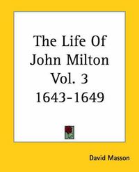 Cover image for The Life Of John Milton Vol. 3 1643-1649