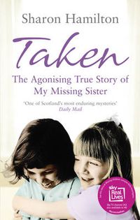 Cover image for Taken: The Agonising True Story of My Missing Sister