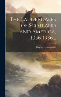 Cover image for The Lauderdales of Scotland and America, 1056-1936 ..