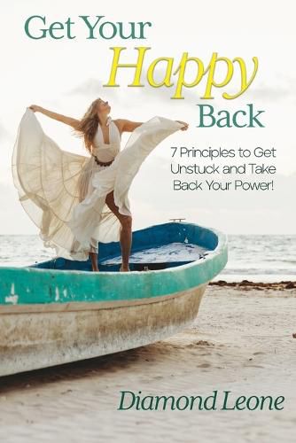 Cover image for Get Your Happy Back: 7 Principles to Get Unstuck and Take Back Your Power!