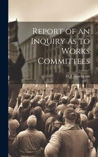 Cover image for Report of an Inquiry as to Works Committees