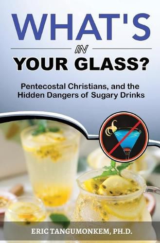 Cover image for What's in Your Glass?: Pentecostal Christians, and the Hidden Dangers of Sugary Drinks