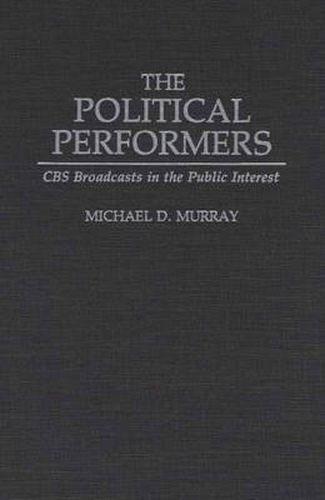 Cover image for The Political Performers: CBS Broadcasts in the Public Interest