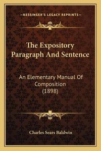 Cover image for The Expository Paragraph and Sentence: An Elementary Manual of Composition (1898)