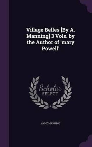 Village Belles [By A. Manning] 3 Vols. by the Author of 'Mary Powell