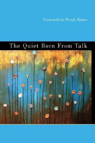 The Quiet Born from Talk: Festschrift for Wendy Barker