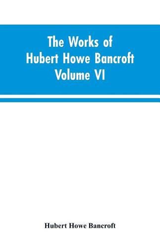 Cover image for The Works of Hubert Howe Bancroft Volume VI History of Central America Volume I 1501-1530