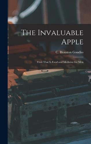 Cover image for The Invaluable Apple; Fruit That is Food and Medicine for Men