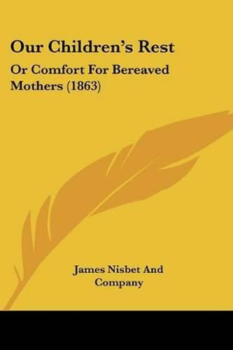 Our Children's Rest: Or Comfort for Bereaved Mothers (1863)