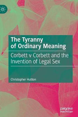 The Tyranny of Ordinary Meaning: Corbett v Corbett and the Invention of Legal Sex