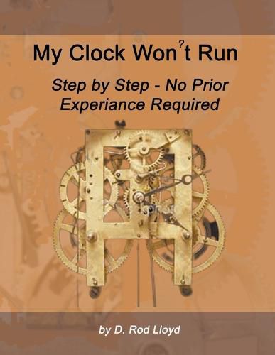 Cover image for My Clock Won't Run, Step by Step No Prior Experience Required