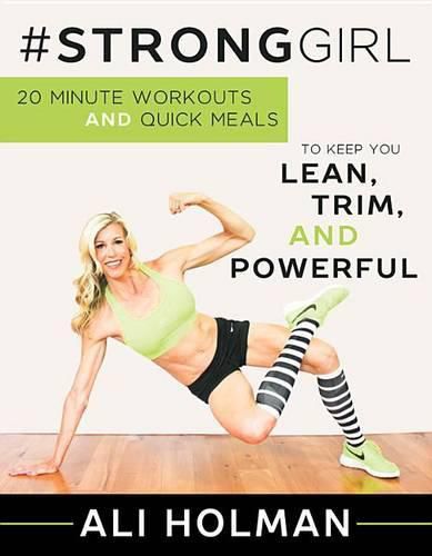 Cover image for #Stronggirl: 20-Minute Workouts and Quick Meals to Keep You Lean, Trim and Powerful