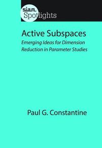 Cover image for Active Subspaces: Emerging Ideas for Dimension Reduction in Parameter Studies