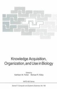 Cover image for Knowledge Acquisition, Organization, and Use in Biology: Proceedings of the NATO Advanced Research Workshop on Biology Knowledge: Its Acquisition, Organization, and Use, held in Glasgow, Scotland, June 14-18, 1992