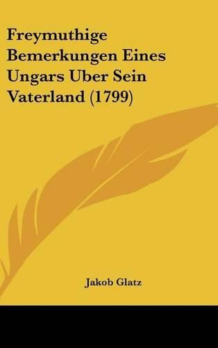 Cover image for Freymuthige Bemerkungen Eines Ungars Uber Sein Vaterland (1799)