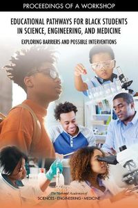 Cover image for Educational Pathways for Black Students in Science, Engineering, and Medicine: Exploring Barriers and Possible Interventions: Proceedings of a Workshop