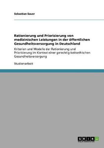 Cover image for Rationierung und Priorisierung von medizinischen Leistungen in der oeffentlichen Gesundheitsversorgung in Deutschland: Kriterien und Modelle der Rationierung und Priorisierung im Kontext einer gerechtig-keitsethischen Gesundheitsversorgung