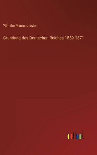Cover image for Gruendung des Deutschen Reiches 1859-1871