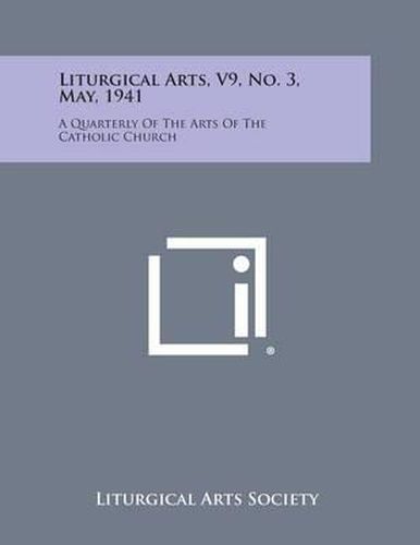 Cover image for Liturgical Arts, V9, No. 3, May, 1941: A Quarterly of the Arts of the Catholic Church