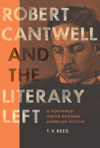Cover image for Robert Cantwell and the Literary Left: A Northwest Writer Reworks American Fiction