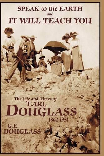 Cover image for Speak To the Earth and It Will Teach You: The Life and Times of Earl Douglass, 1862-1931