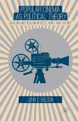 Popular Cinema as Political Theory: Idealism and Realism in Epics, Noirs, and Satires