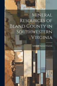 Cover image for Mineral Resources of Bland County in Southwestern Virginia