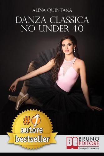 Cover image for Danza Classica No Under 40: Come Intraprendere Un Percorso Emozionale Di Danza Classica Per Donne Sopra I 40 Anni